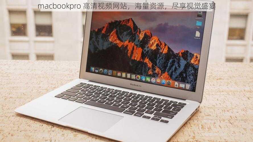 macbookpro 高清视频网站，海量资源，尽享视觉盛宴